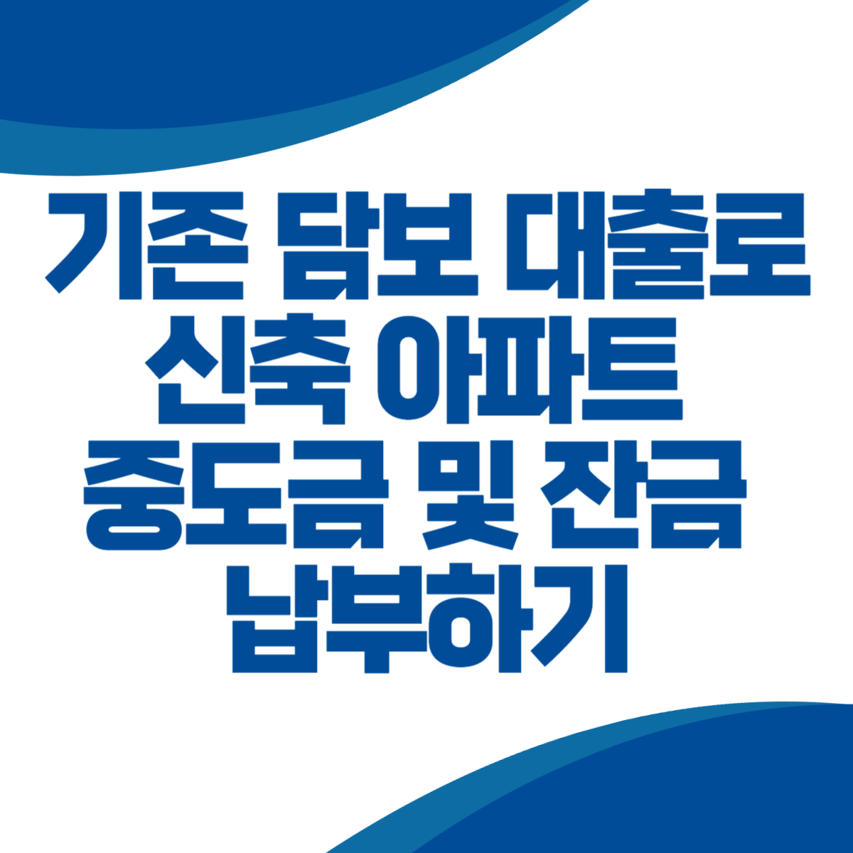 기존 아파트 담보 대출금으로 신축 아파트 중도금 및 잔금 납부하기