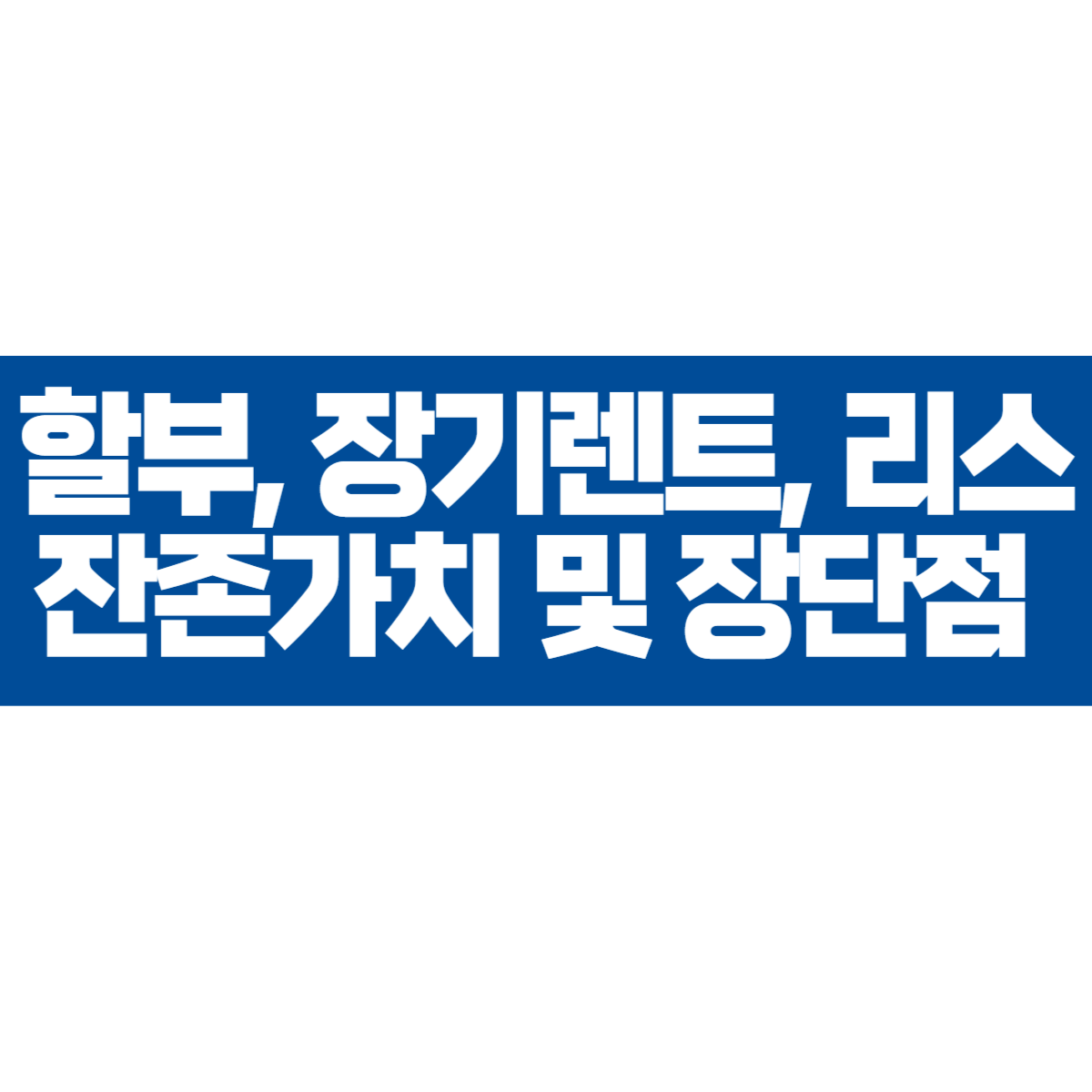 자동차 할부, 장기렌트, 리스 잔존가치 및 장단점 비교 (+인수, 반납)